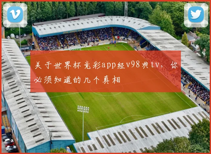 关于世界杯竞彩app经v98典tv,你必须知道的几个真相