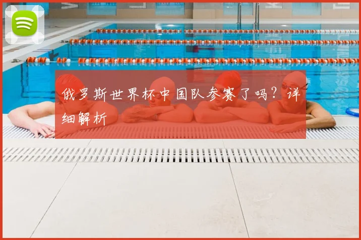 俄罗斯世界杯中国队参赛了吗？详细解析