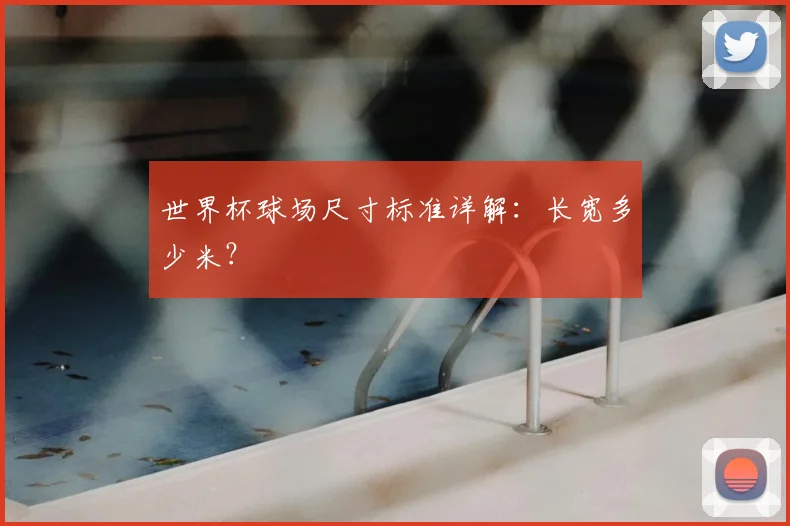 世界杯球场尺寸标准详解：长宽多少米？